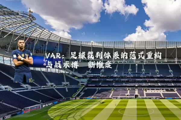 VAR:足球裁判体系的范式重构与战术博弈新维度