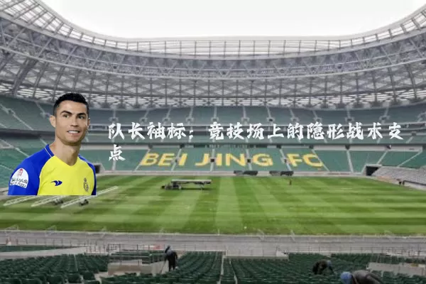 队长袖标:竞技场上的隐形战术支点
