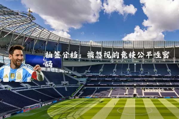 抽签分档：被忽视的竞技公平性密码
